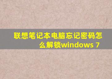 联想笔记本电脑忘记密码怎么解锁windows 7